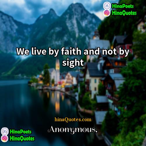 Anonymous Quotes | We live by faith and not by